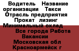 Водитель › Название организации ­ Такси-068 › Отрасль предприятия ­ Прокат, лизинг › Минимальный оклад ­ 60 000 - Все города Работа » Вакансии   . Московская обл.,Красноармейск г.